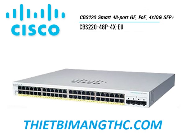 CBS220-48P-4X-EU Switch chia mạng CISCO 48 cổng Gigabit (48 PoE Full 382W) + 4x10G SFP