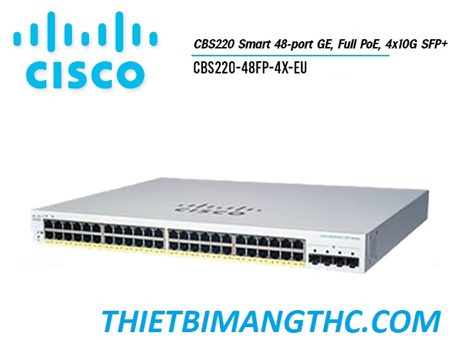 CBS220-48FP-4X-EU Switch chia mạng CISCO 48 cổng Gigabit (48 PoE Full 740W) + 4x10G SFP