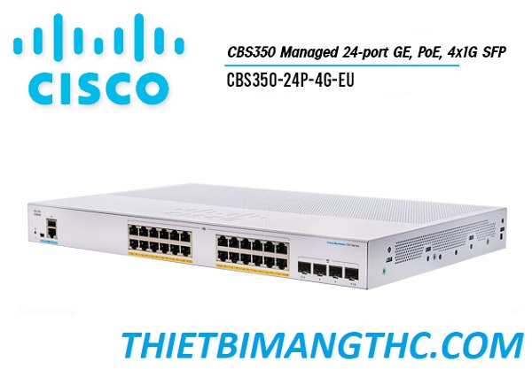 CBS350-24P-4G-EU  Switch chia mạng CISCO 24 cổng GE POE+, 195W , 4x1G SFP