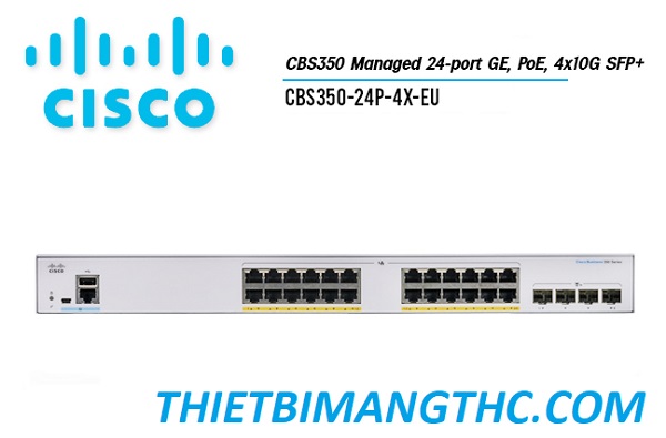 CBS350-24P-4X-EU  Switch chia mạng CISCO 24 cổng  GE POE+, 195W, 4x10G SFP+