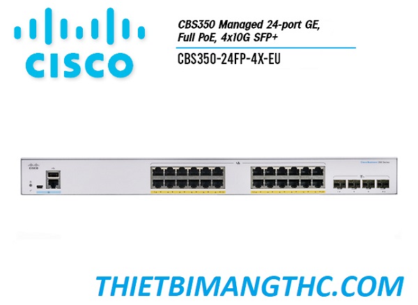 CBS350-24FP-4X-EU  Switch chia mạng CISCO 24 cổng GE POE+, 370W, 4x10G SFP+