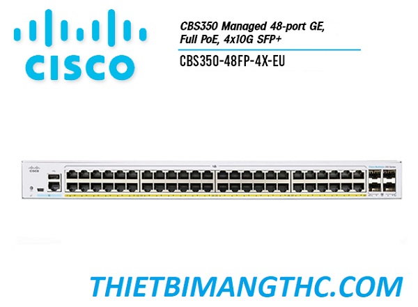 CBS350-48FP-4X-EU Switch chia mạng CISCO 48 cổng  GE POE+, 740W, 4x10G SFP+